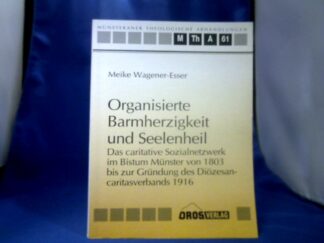 <b>Wagener-Esser, Meike.</b><br />Organisierte Barmherzigkeit und Seelnheil. Das caritative Sozialnetzwerk im Bistum Münster von 1803 bis zur Gründung des Diözesancaritasverbandes 1916.