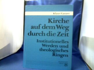 <b>Ganzer, Klaus (Verfasser) und Heribert (Herausgeber) Smolinsky.</b><br />Kirche auf dem Weg durch die Zeit : institutionelles Werden und theologisches Ringen ; ausgewählte Aufsätze und Vorträge.