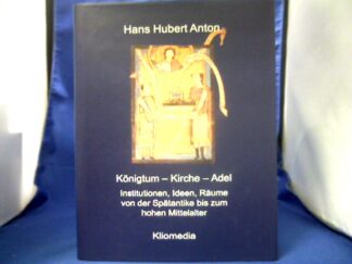 <b>Anton, Hans Hubert.</b><br />Königtum - Kirche - Adel : Institutionen, Ideen, Räume von der Spätantike bis zum hohen Mittelalter ; dem Autor zur Vollendung des 65. Lebensjahres.