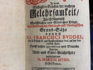 <b>Musig, Martin und Johann Franz Buddeus.</b><br />Licht Der Weisheit : In denen Nöthigsten Stücken der wahren Gelehrsamkeit, Zur Erkänntniß Menschlicher und Göttlicher Dinge, Nach Anleitung der Philosoph- und Theologischen Grundsätze Herrn Io. Francisci Bvddei, Der H. Schrift D. ... Nebst dessen approbation und Vorrede Von der Welt- und Schul-Gelahrtheit / verfertiget, von Martin Mvsig.
