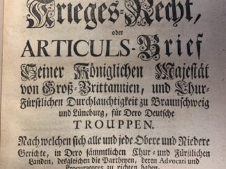 <b>Georg II. von England.</b><br />Militair-Justitz-Reglement wie auch Krieges-Recht, oder Articuls-Brief von Groß-Brittanien, und Chur-Fürstlichen Durchlauchtigkeit zu Braunschweig und Lüneburg, für Dero Deutsche Trouppen : nach welcher sich alle und jede Obere und Niedere Gerichte, in Dero sämmtlichen Chur- und Fürstlichen Landen, desgleichen die Partheyen, deren Advocati und Procuratores zu richten haben