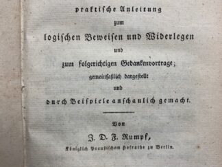 <b>Rumpf, Johann Daniel Friedrich.</b><br />Die Disputir- und Vortragskunst. Eine praktische Anleitung zum logischen Beweisen und Widerlegen und zum folgerichtigen Gedankenvortrage; gemeinfaßlich dargestellt und duch Beispiele anschaulich gemacht.