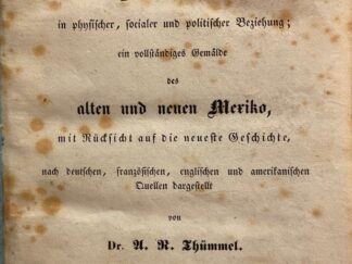 <b>Thümmel, A.R.</b><br />Mexiko und die Mexikaner in physischer, socialer und politischer Beziehung : ein vollständiges Gemälde des alten und neuen Mexiko, mit Rücksicht auf die neueste Geschichte nach deutschen, französischen, englischen und amerikanischen Quellen dargestellt / von A. R. Thümmel