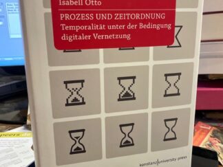 <b>Otto, Isabell.</b><br />Prozess und Zeitordnung : Temporalität unter der Bedingung digitaler Vernetzung.