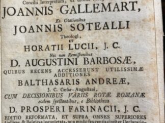 <b>Gallemart, Jean.</b><br />Sacrosanctum Concilium Tridentinum : Additis Declarationibus Cardinalium Concilii Interpretum / ex ultimâ recognitione Joannis Gallemart, Et Citationibus Joannis Sotealli Theologi, et Horatii Lucii, J. C. Nec non Remissionibus D. Augustini Barbosae ; Quibus Recens Accesserunt Utilissimae Additiones Balthasaris Andreae, J. C. Caesar-Augustani, Cum Decisionibus Variis Rotae Romanae eòdem spectantibus, è Bibliotheca D. Prosperi Farinacii, J. C.