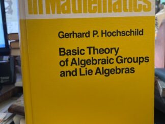 <b>Hochschild, Gerhard P.</b><br />Basic theory of algebraic groups and lie algebras.