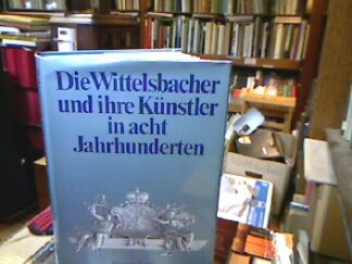 <b>Valentin, Hans E. u.a.</b><br />Die Wittelsbacher und ihre Künstler in acht Jahrhunderte