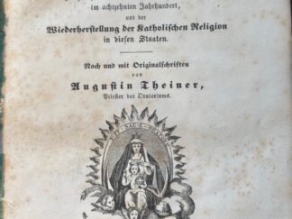 <b>Theiner, Augustin.</b><br />Geschichte der Zurückkehr der regierenden Häuser von Braunschweig und Sachsen in den Schooss der Katholischen Kirche im achtzehnten Jahrhundert, und der Wiederherstellung der Katholischen Religion in diesen Staaten : Nach und mit Originalschriften / von Augustin Theiner, Priester des Oratoriums.