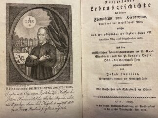 <b>Cuvelier, Jacob.</b><br />Kurzgefaßte Lebensgeschichte des seligen Francicus von Hieronymo, Priesters der Gesellschaft Jesu, welcher von Sr. päbstlichen Heiligkeit Pius VII. den eilften May 1806 seliggesprochen wurde aus den ausführlichen Lebensbeschreibungen des Karl Stradiotti und des Longaro Degli Oddi zusammengetragen von Jakob Cuvelier.