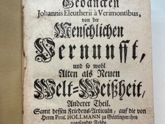 <b>[Bertram, Johann Friedrich].</b><br />Der erläuterte und vertheidigte Joh. El. à Verimontibus, Das ist der Schriftmäßigen und Gründlichen Gedancken Johannis Eleutherii à Verimontibus von der Menschlichen Vernunfft, und so wohl Alten als Neuen Welt-Weißheit; Anderer Theil: Samt dessen Friedens-Articuln auf die von Herrn Prof. Hollmann zu Göttingen ihm zugesandte Fehde. Wie auch bescheidene Anmerckungen über TH. [!] Sinceri Sendschreiben an Aletophilum.