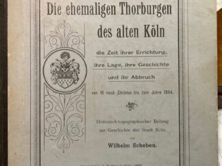 <b>Scheben, Wilhelm.</b><br />Die ehemaligen Thorburgen des alten Köln, die Zeit ihrer Errichtung, ihre Lage, ihre Geschichte und ihr Abbruch. Von 16 nach Christus bis zum Jahre 1894. Historischer Beitrag zur geschichte der Stadt Köln.