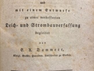 <b>Dammert, Ezechiel Adolph.</b><br />Das Deich- und Strombau-Recht nach allgemeinen positiven und Hannoverischen Landesrechten erläutert  und mit einem Entwurfe zu einer verbesserten Deich- und Strombauverfassung begleitet