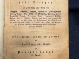 <b>Jonas, Pauline.</b><br />Königsberger Kochbuch oder 1682 Recepte zur Zubereitung aller Arten von Suppen, Saucen, Klößen, Gemüsen, Fleischspeisen, Fischen, Pasteten, Eier-, Milch- Mehlspeisen, Puddings, Salaten, Compotes, Creme`s, Gefrohrenes, Gelees, eingemachte Früchten, Kuchen Torten, sonstogem Backwerk und kalten und warmen Getränken; Von der Besorgung und Aufbewahrung des Wintervorrats, der Bereitung von Obstsaft und Mus, vom Pökeln und Räuchern des Fleisches und vom Wurstmachen, nebst versch. nützlichen Recepten. [Seifekochen, Flecke entfernen]. Ein vollständiges und faßliches Hülfsbuch für Hausfrauen aller Stände.