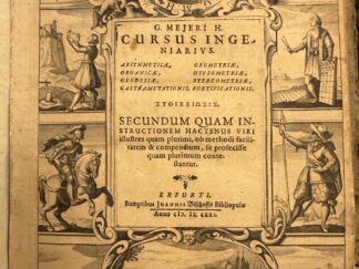 <b>Meier, Gerhard.</b><br />G. Mejeri H. Cursus Ingeniarivs Arithmeticae, Geometriae, Organicae, Hypsometriae, Geodesiae, Stereometriae, Castrametationis, Fortificationis, Stoicheiosis [greek letters]; Secundum Quam Instructionem Hactenus Viri Illustres quam plurimi, ob methodi facilitatem & compendium, se profecisse quam plurimum contestantur.