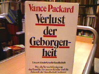 <b>Packard, Vance.</b><br />Verlust der Geborgenheit : unsere kinderkranke Gesellschaft , was d. Vernachlässigung d. Familie für unsere Kinder u. d. Zukunft d. Gesellschaft bedeutet.