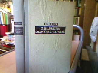 <b>Reich, Emil.</b><br />Grillparzers dramatisches Werk. Fünfzehn Vorlesungen gehalten an der Universität Wien.