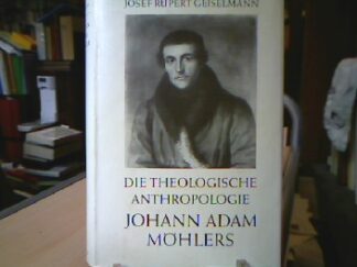 <b>Geiselmann, Josef Rupert.</b><br />Die theologische Anthropologie Johann Adam Möhlers.