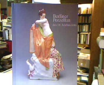 <b>Lessmann, Johanna, Michaela Braesel und Michaela Dück (Bearb.).</b><br />Berliner Porzellan des 18. Jahrhunderts aus eigenen Beständen.