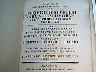 <b>Solger, Conradus Christophorus.</b><br />Q. D. B. V. Dissertatio iuridica De eo quod iustum est circa rem duobus vel pluribus seorsim venditam.