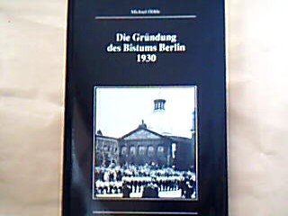 <b>Höhle, Michael.</b><br />Die Gründung des Bistums Berlin 1930.