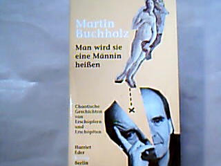 <b>Buchholz, Martin.</b><br />Man wird sie eine Männin heißen. Chaotische Geschichten von Erschöpfern und Erschöpften.