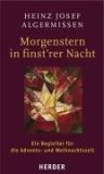 <b>Algermissen, Heinz Josef.</b><br />Morgenstern in finst`rer Nacht : ein Begleiter für die Advents- und Weihnachtszeit.