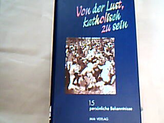 <b>Müller (Hrsg.), Michael.</b><br />Von der Lust, katholisch zu sein : 15 persönliche Bekenntnisse.