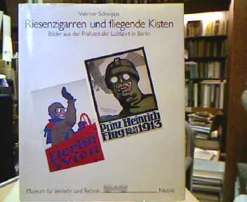<b>Schwipps, Werner.</b><br />Riesenzigarren und fliegende Kisten : Bilder aus d. Frühzeit d. Luftfahrt in Berlin.