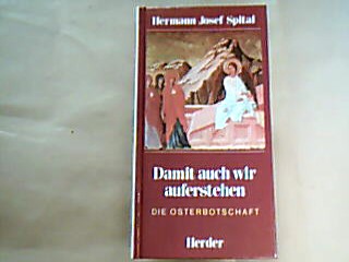 <b>Spital, Hermann Josef.</b><br />Damit auch wir auferstehen : die Osterbotschaft.