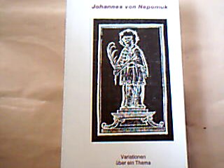 <b>Johannes von Nepomuk.</b><br />Johannes von Nepomuk. Variationen über ein Thema