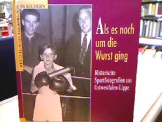 <b>Lützenkirchen, Heike und Carsten Vorwig.</b><br />Als es noch um die Wurst ging. Historische Sportfotografien aus Ostwestfalen-Lippe.