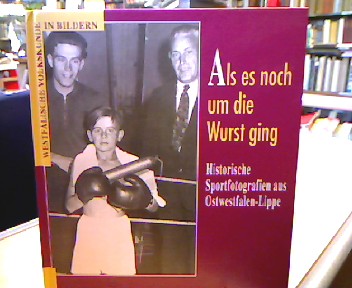 <b>Lützenkirchen, Heike und Carsten Vorwig.</b><br />Als es noch um die Wurst ging. Historische Sportfotografien aus Ostwestfalen-Lippe.