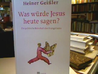 <b>Geißler, Heiner.</b><br />Was würde Jesus heute sagen?