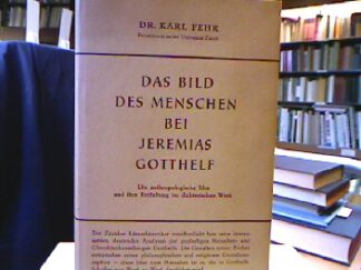 <b>Fehr, Karl.</b><br />Das Bild des Menschen bei Jeremias Gotthelf.