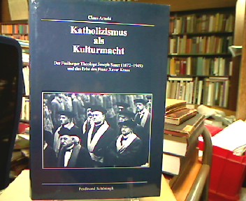 <b>Arnold, Claus.</b><br />Katholizismus als Kulturmacht : Der Freiburger Theologe Joseph Sauer (1872 - 1949) und das Erbe des Franz Xaver Kraus.