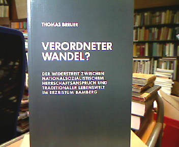 <b>Breuer, Thomas.</b><br />Verordneter Wandel? : Der Widerstreit zwischen nationalsozialistischem Herrschaftsanspruch und traditionaler Lebenswelt im Erzbistum Bamberg.
