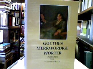 <b>Goethe, Johann Wolfgang von und Martin [Hrsg.] Müller.</b><br />Goethes merkwürdige Wörter : Ein Lexikon.