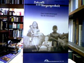 <b>Heisen, Renske.</b><br />Zukunft in der Vergangenheit : Eine Unterrichtsmappe für die Grenzregion.
