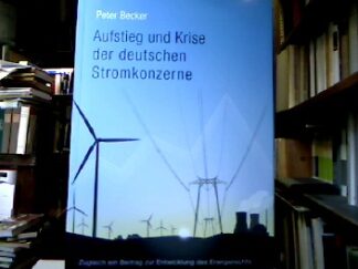 <b>Becker, Peter.</b><br />Aufstieg und Krise der deutschen Stromkonzerne : Zugleich ein Beitrag zur Entwicklung des Energierechts.