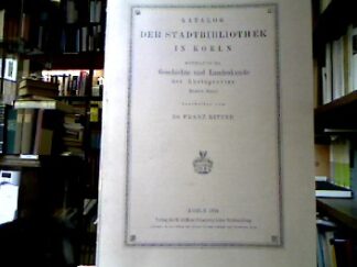 <b>Ritter, Franz [Bearb.].</b><br />Geschichte und Landeskunde der Rheinprovinz. Erster Band : aus Heft 5/6 Katalog der Stadtbibliothek in Köln.