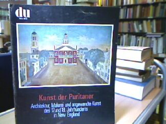 <b></b><br />Kunst der Puritaner. Architektur, Malerei und angewandte Kunst des 17. Und 18. Jahrhunderts in New England.