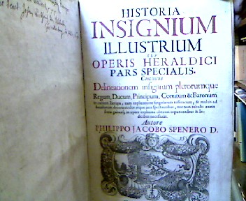 <b>Spener, Philip Jacob.</b><br />Historia Insignium Illustrium seu Operis Heraldici pars Secialis. Continens Selineationem insgnium plerumque Regum, Ducum, Principium, Comitum & Baronum
