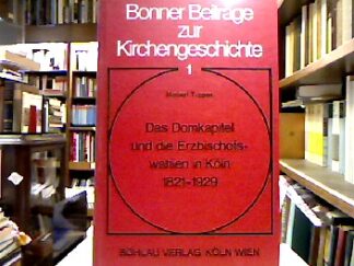 <b>Trippen, Norbert.</b><br />Das Domkapitel und die Erzbischofswahlen in Köln : 1821 - 1929.
