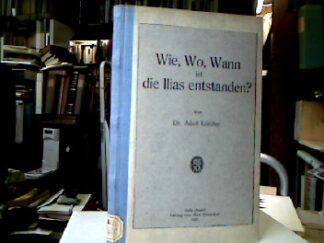 <b>Lörcher, Adolf.</b><br />Wie, wo, wann ist die Ilias entstanden?