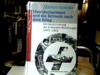 <b>Schmitz, Markus.</b><br />Westdeutschland und die Schweiz nach dem Krieg : Die Neuformierung der bilateralen Beziehungen 1945 - 1952.