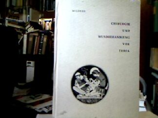 <b>Mildner, Theodor.</b><br />Chirurgie und Wundbehandlung vor Troja : Eine medizin- und pharmaziehistorische Studie um die Ilias des Homer.