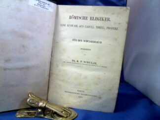 <b>Elegiker, Römische.</b><br />Eine Auswahl aus Carull, Tibull, Properz. Für den Schulgebrauch bearbeitet von K.P. Schulze.