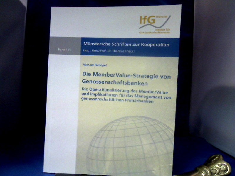 <b>Tschöpel, Michael.</b><br />Die MemberValue-Strategie von Genossenschaftsbanken : die Operationalisierung des MemberValue und Implikationen für das Management von genossenschaftlichen Primärbanken.