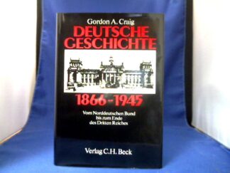 <b>Craig, Gordon A.</b><br />Deutsche Geschichte 1866 - 1945 : vom Norddeutschen Bund bis zum Ende des Dritten Reiches.