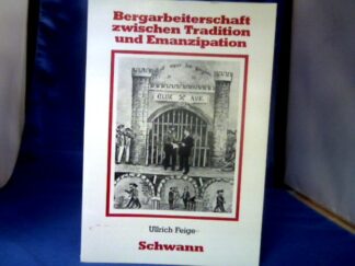 <b>Feige, Ullrich.</b><br />Bergarbeiterschaft zwischen Tradition und Emanzipation : d. Verhältnis von Bergleuten u. Gewerkschaften zu Unternehmern u. Staat im westl. Ruhrgebiet um 1900.